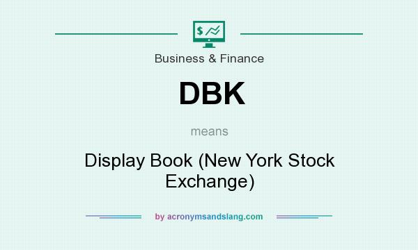 What does DBK mean? It stands for Display Book (New York Stock Exchange)