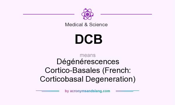 What does DCB mean? It stands for Dégénérescences Cortico-Basales (French: Corticobasal Degeneration)