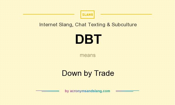 What does DBT mean? It stands for Down by Trade