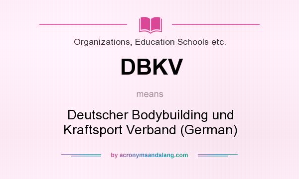 What does DBKV mean? It stands for Deutscher Bodybuilding und Kraftsport Verband (German)