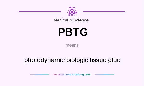 What does PBTG mean? It stands for photodynamic biologic tissue glue