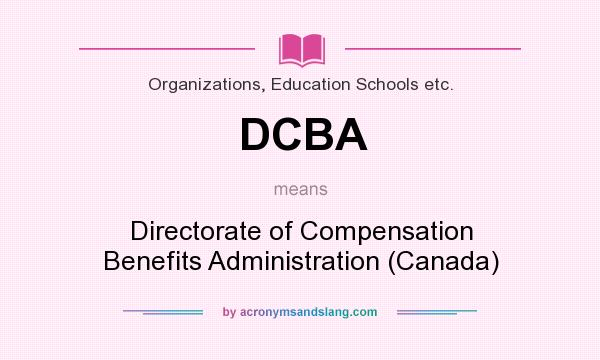 What does DCBA mean? It stands for Directorate of Compensation Benefits Administration (Canada)