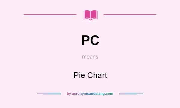 What does PC mean? It stands for Pie Chart