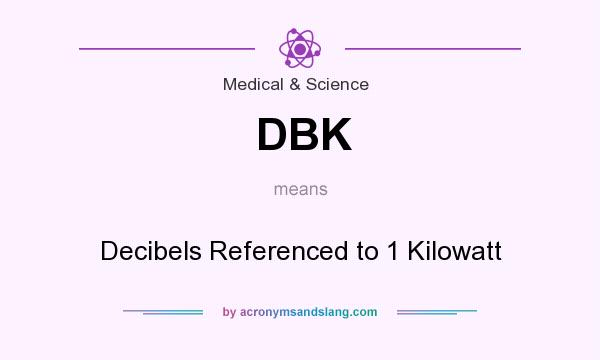 What does DBK mean? It stands for Decibels Referenced to 1 Kilowatt