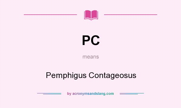 What does PC mean? It stands for Pemphigus Contageosus