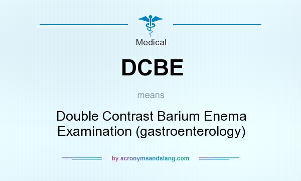 What does DCBE mean? It stands for Double Contrast Barium Enema Examination (gastroenterology)