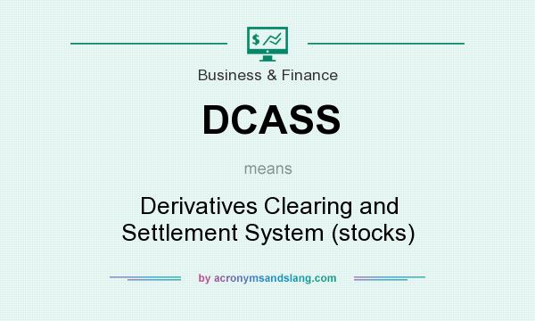 What does DCASS mean? It stands for Derivatives Clearing and Settlement System (stocks)
