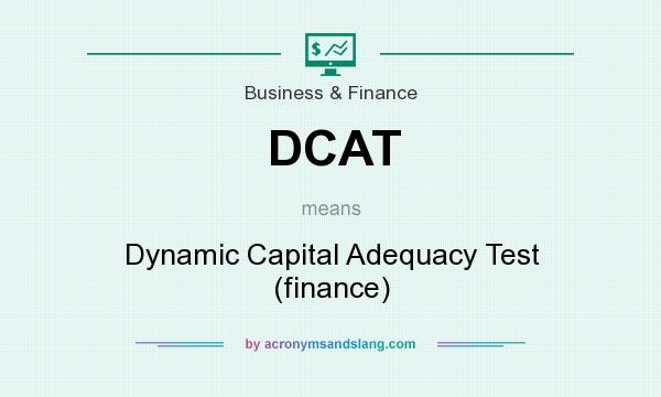 What does DCAT mean? It stands for Dynamic Capital Adequacy Test (finance)