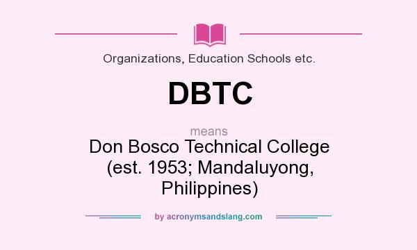 What does DBTC mean? It stands for Don Bosco Technical College (est. 1953; Mandaluyong, Philippines)
