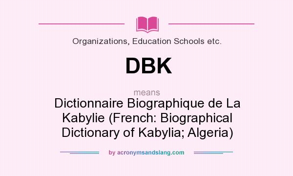 What does DBK mean? It stands for Dictionnaire Biographique de La Kabylie (French: Biographical Dictionary of Kabylia; Algeria)