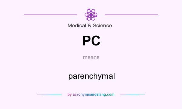 What does PC mean? It stands for parenchymal