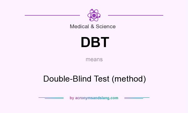 What does DBT mean? It stands for Double-Blind Test (method)