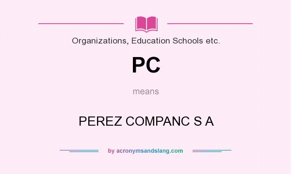 What does PC mean? It stands for PEREZ COMPANC S A