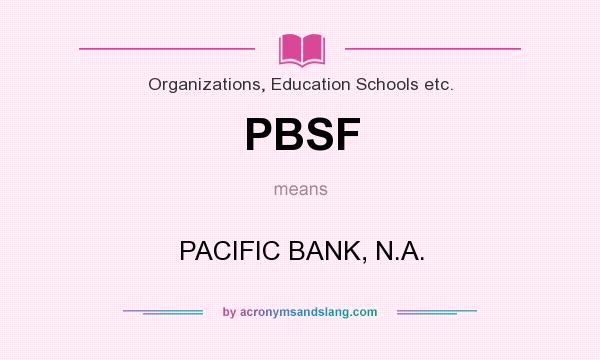 What does PBSF mean? It stands for PACIFIC BANK, N.A.