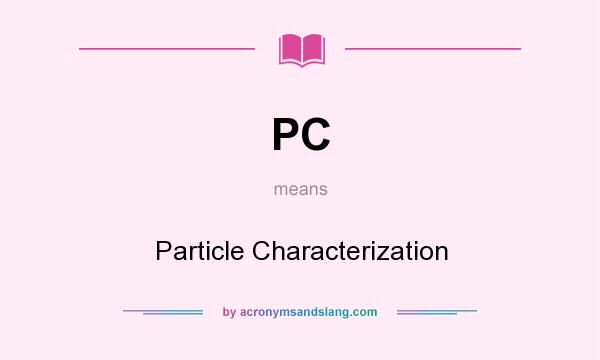 What does PC mean? It stands for Particle Characterization