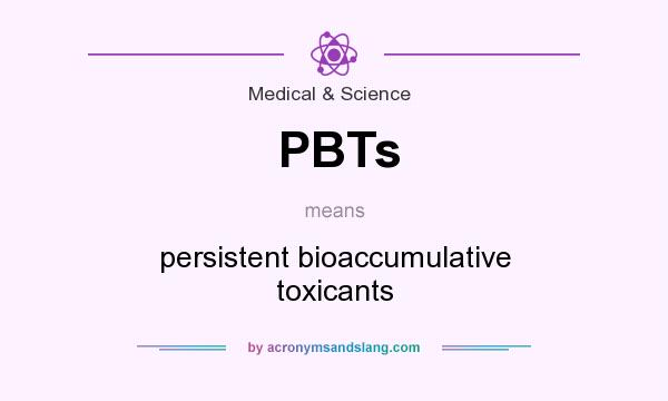 What does PBTs mean? It stands for persistent bioaccumulative toxicants