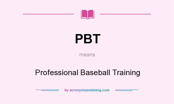 What does PBT mean? It stands for Professional Baseball Training