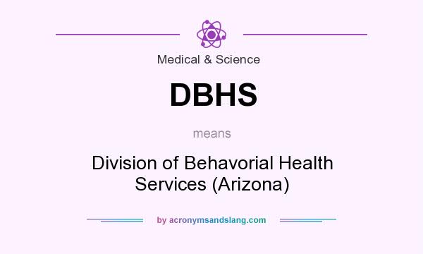 What does DBHS mean? It stands for Division of Behavorial Health Services (Arizona)