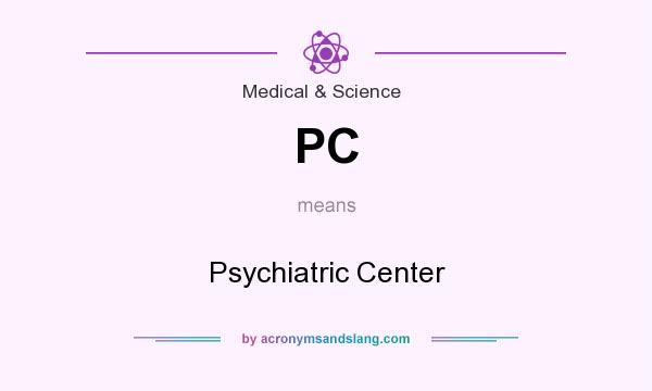 What does PC mean? It stands for Psychiatric Center