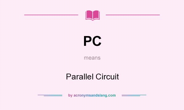 What does PC mean? It stands for Parallel Circuit