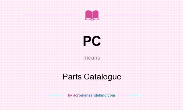 What does PC mean? It stands for Parts Catalogue