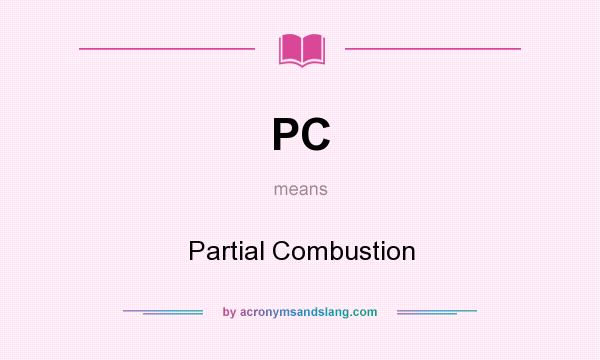 What does PC mean? It stands for Partial Combustion