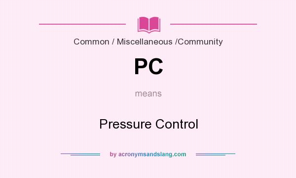 What does PC mean? It stands for Pressure Control