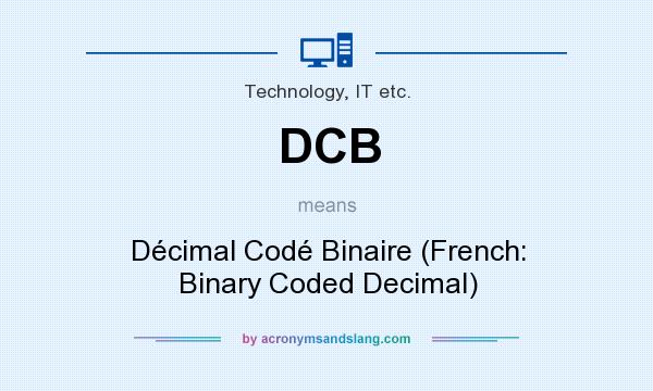 What does DCB mean? It stands for Décimal Codé Binaire (French: Binary Coded Decimal)