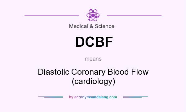What does DCBF mean? It stands for Diastolic Coronary Blood Flow (cardiology)