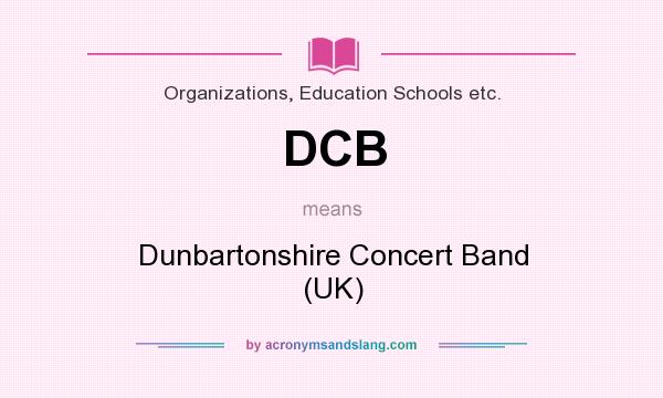 What does DCB mean? It stands for Dunbartonshire Concert Band (UK)