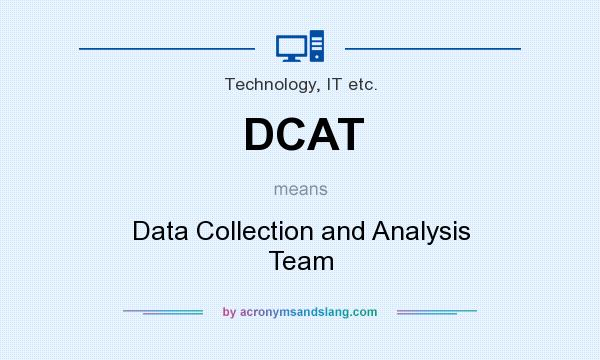 What does DCAT mean? It stands for Data Collection and Analysis Team