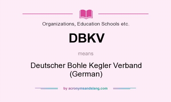 What does DBKV mean? It stands for Deutscher Bohle Kegler Verband (German)
