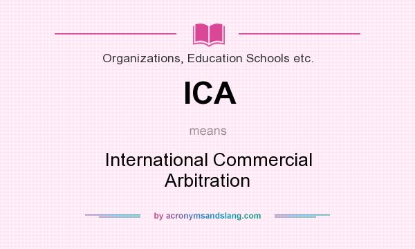What does ICA mean? It stands for International Commercial Arbitration