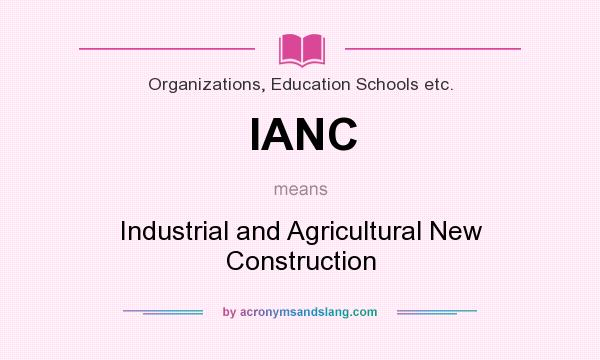 What does IANC mean? It stands for Industrial and Agricultural New Construction