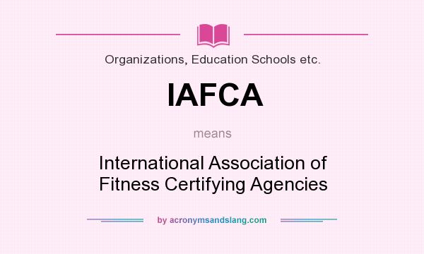 What does IAFCA mean? It stands for International Association of Fitness Certifying Agencies