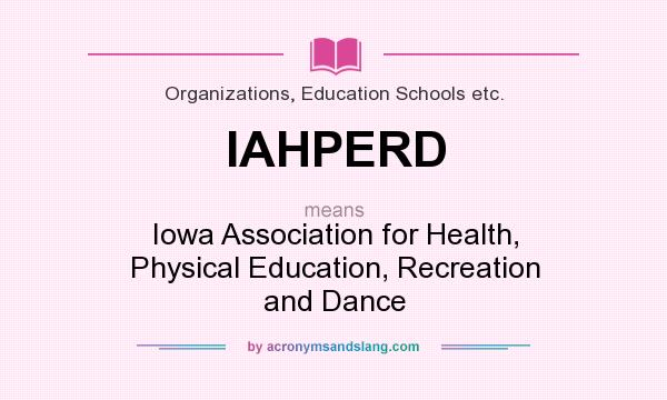 What does IAHPERD mean? It stands for Iowa Association for Health, Physical Education, Recreation and Dance