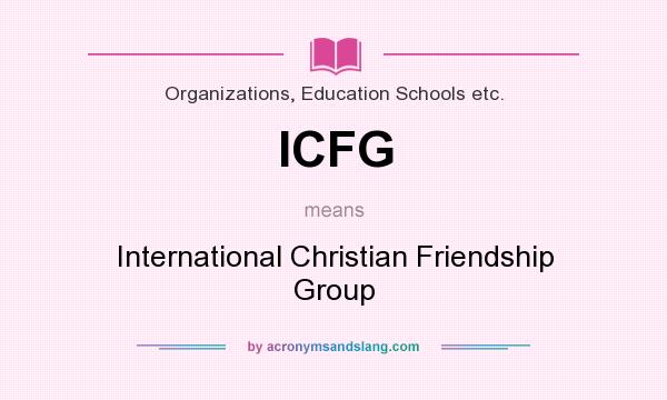 What does ICFG mean? It stands for International Christian Friendship Group