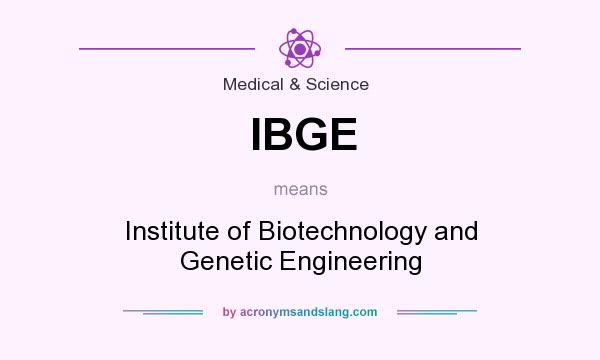 What does IBGE mean? It stands for Institute of Biotechnology and Genetic Engineering