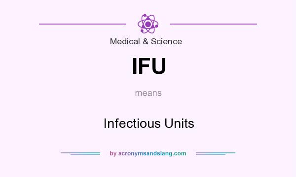 What does IFU mean? It stands for Infectious Units