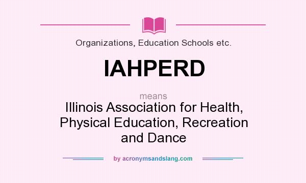 What does IAHPERD mean? It stands for Illinois Association for Health, Physical Education, Recreation and Dance