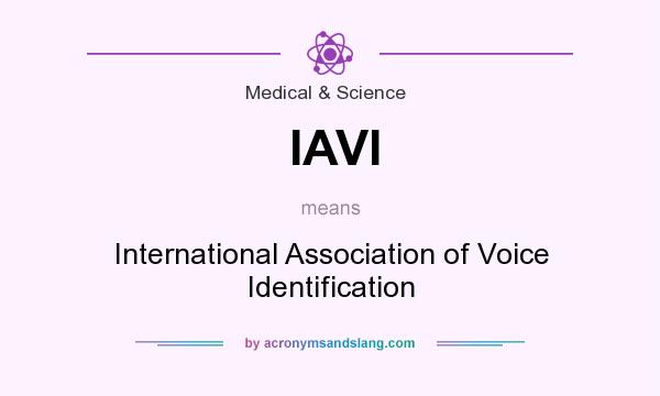 What does IAVI mean? It stands for International Association of Voice Identification