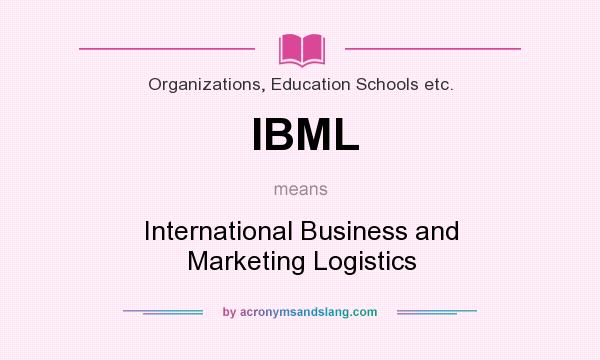 What does IBML mean? It stands for International Business and Marketing Logistics