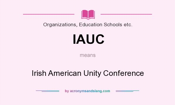 What does IAUC mean? It stands for Irish American Unity Conference