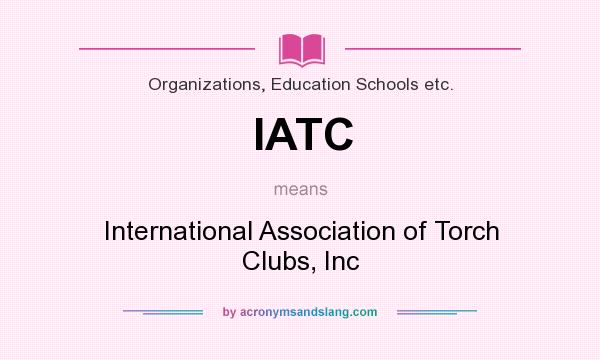 What does IATC mean? It stands for International Association of Torch Clubs, Inc