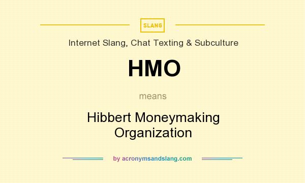 What does HMO mean? It stands for Hibbert Moneymaking Organization