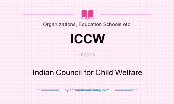 What does ICCW mean? It stands for Indian Council for Child Welfare