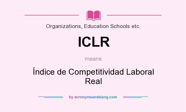 What does ICLR mean? It stands for Índice de Competitividad Laboral Real