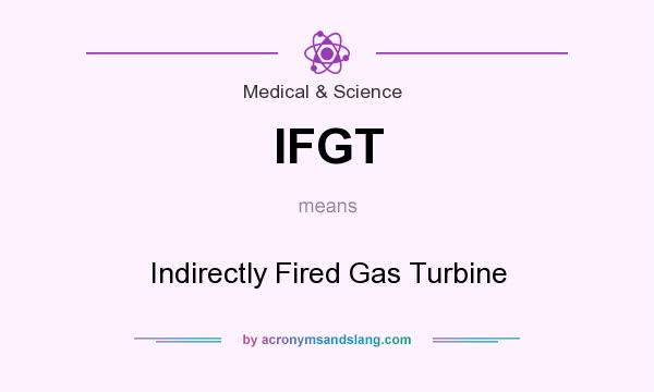 What does IFGT mean? It stands for Indirectly Fired Gas Turbine