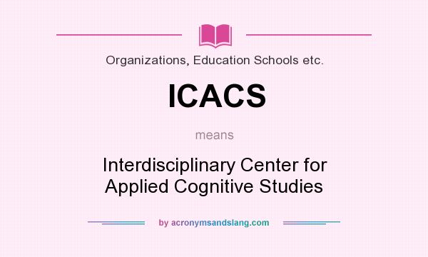 What does ICACS mean? It stands for Interdisciplinary Center for Applied Cognitive Studies