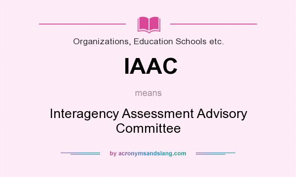 What does IAAC mean? It stands for Interagency Assessment Advisory Committee